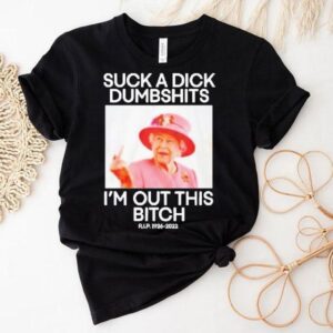 Suck A Dick Dumbshits Im Out This Bitch Rip Queen Elizabeth Ii Middle Finger Shirt