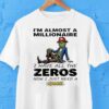 The Grinch Im Almost A Millionaire I Have All The Zeros Now I Just Need A One Shirt
