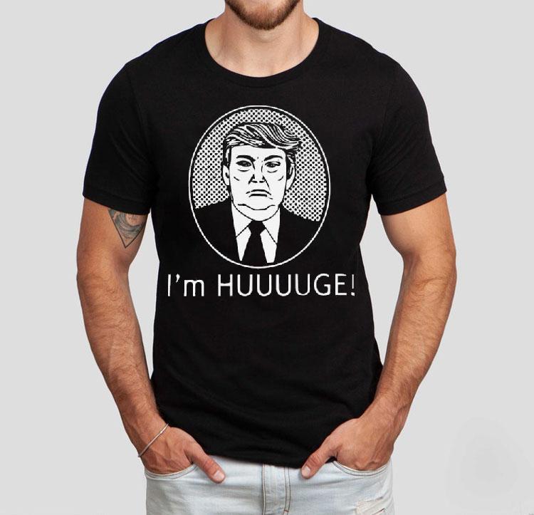 Trump I'm Huge Shirt 4 Trump I M Huge Tshirt
