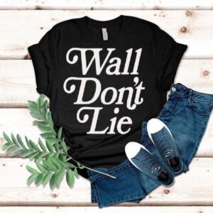 Wall Don’t Lie Shirt