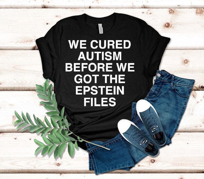 We Cured Autism Before We Got The Epstein Files Shirt 4 We Cured Autism Before We Got The Epstein Files Tshirt