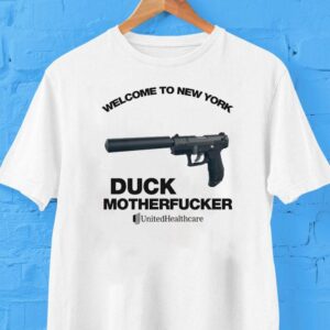 Welcome To New York, Duck Motherfucker Unitedhealthcare Shirt