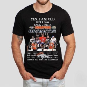 Yes I Am Old But I Saw Xxxii Xxxiii Back 2 Back Champions Denver Broncos Players Signatures Thank You For The Memories Shirt