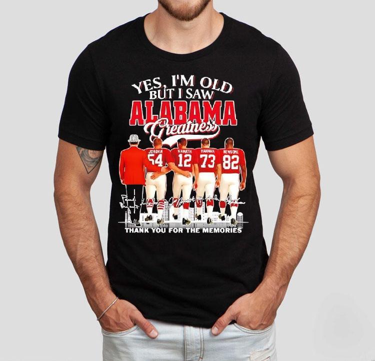  Yes I M Old But I Saw Alabama Crimson Tide Greatness Jordan  Hannam  Hannam  Newsome  Tshirt