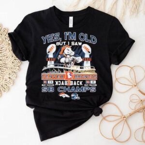 Yes I M Old But I Saw Denver Broncos Back Back Sb Champs Mascot Tshirt
