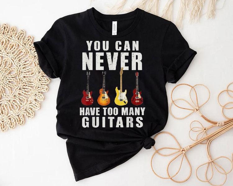  You Can Never Have Too Many Guitars Tshirt