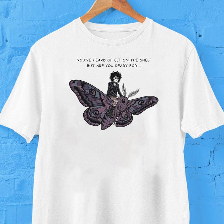 You've Heard Of Elf On The Shelf But Are You Ready For Goth On A Moth Shirt 2 You Ve Heard Of Elf On The Shelf But Are You Ready For Goth On A Moth Tshirt