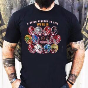 A Dozen Reasons To Yell We’re In 2025 Cfp 12 Team Helmets Shirt