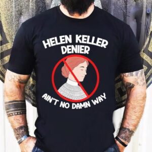 Ain’t No Way Denial Helen Keller Joke Helen Denier Meme Shirt
