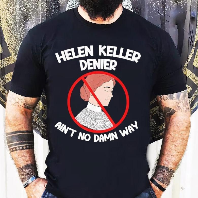 Ain’t No Way Denial Helen Keller Joke Helen Denier Meme Shirt Ain’t No Way Denial Helen Keller Joke Helen Denier Meme Shirt