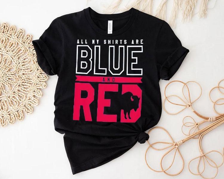 All My Shirts Are Blue And Red Buffalo Bills Football Team Shirt All My Shirts Are Blue And Red Buffalo Bills Football Team Shirt