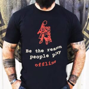 Be The Reason People Play Offline Tshirt
