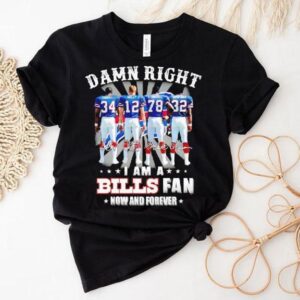 Buffalo Bills Damn Right I Am Bills Fan Now And Forever Players And Signature Shirt