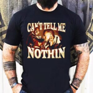 Can’t Tell Me Nothin Shirt