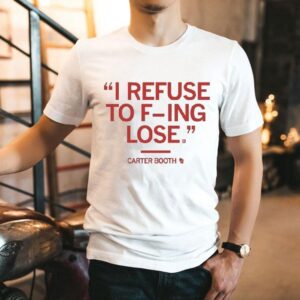 Carter Booth I Refuse To F Ing Lose Tshirt
