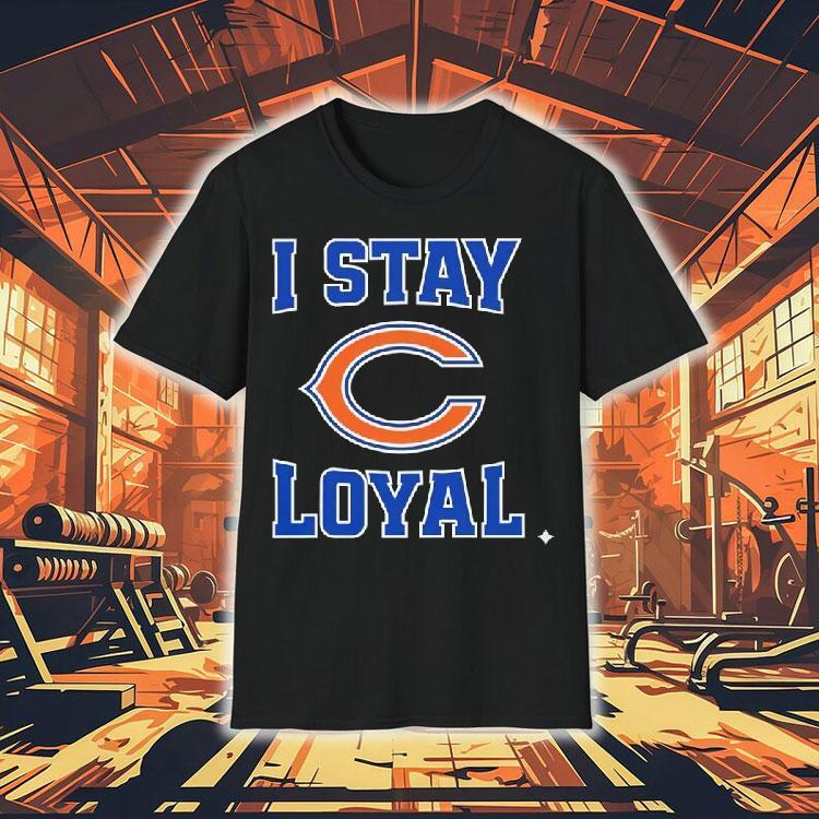 Chicago Bears I Stay Loyal Shirt Chicago Bears I Stay Loyal Shirt