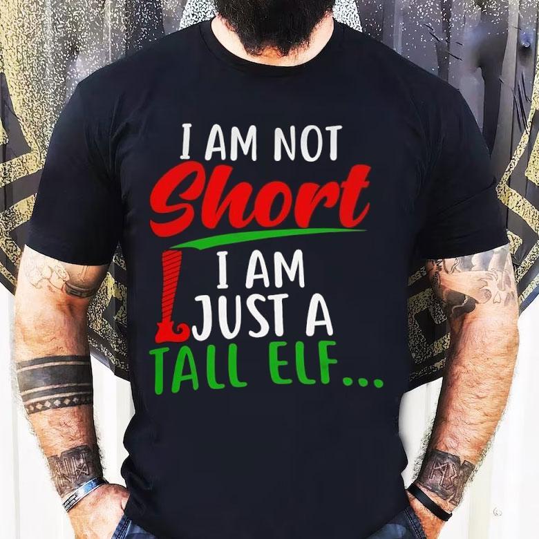 Christmas I’m Not Short I’m Just A Tall Elf Shirt Christmas I’m Not Short I’m Just A Tall Elf Shirt