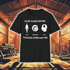 Cookies Your Three Homes Over Matter Tshirt