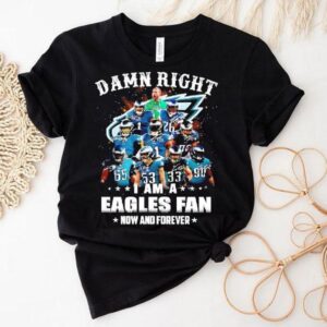 Damn Right I Am A Philadelphia Eagles Nfl Team Fan Now Forever Shirt