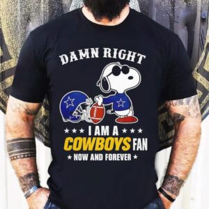 Damn Right I Am A Snoopy X Dallas Cowboys Fan Now And Forever Shirt