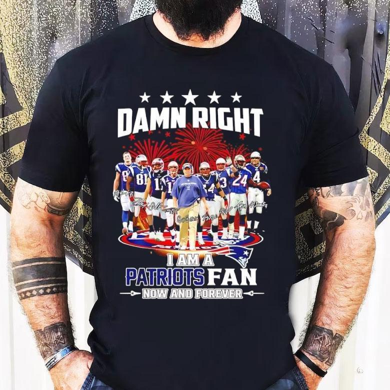 Damn Right I’m A New England Patriots Fan Now Forever Super Bowl Champions Graphic Shirt Damn Right I’m A New England Patriots Fan Now Forever Super Bowl Champions Graphic Shirt