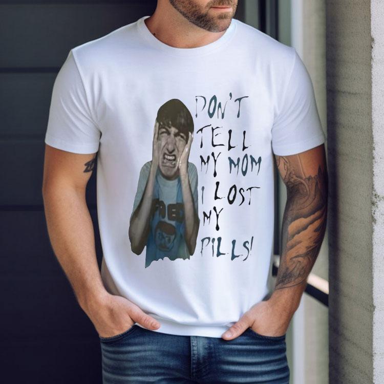 Dont Tell My Mom I Lost My Pills Shirt Dont Tell My Mom I Lost My Pills Shirt