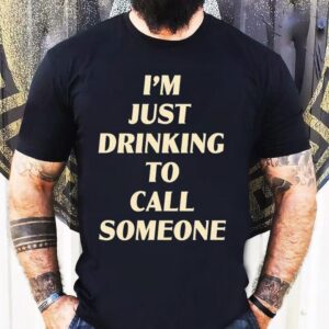 Drinking To Call Someone Shirt