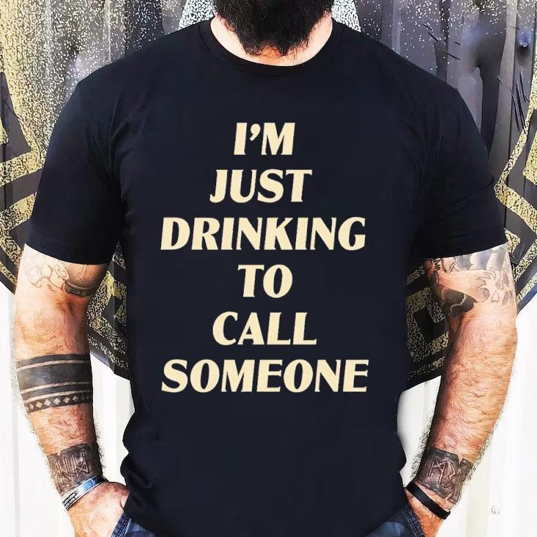Drinking To Call Someone Shirt Drinking To Call Someone Shirt