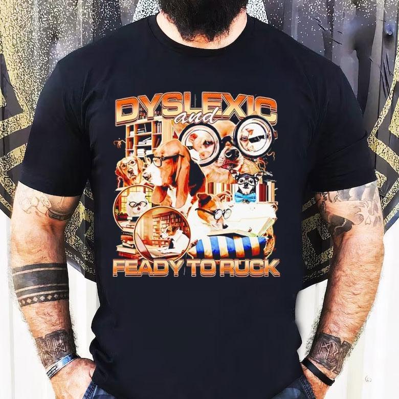 Dyslexic And Feady To Ruck Dogs Graphic Funny Shirt Dyslexic And Feady To Ruck Dogs Graphic Funny Shirt