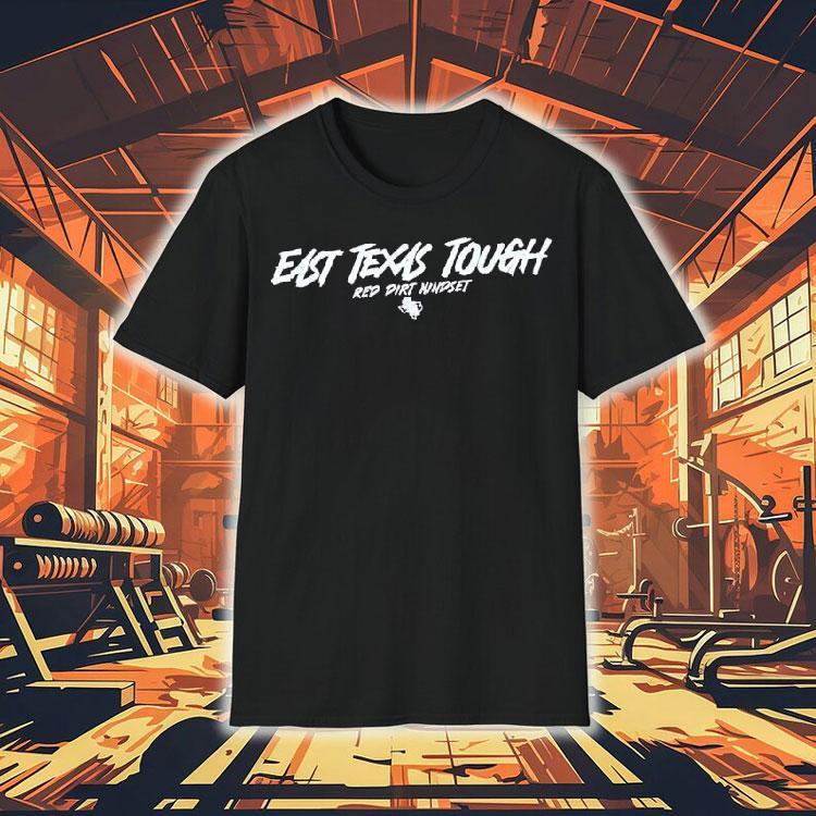 East Texas Tough Red Dirt Mindset Shirt East Texas Tough Red Dirt Mindset Shirt