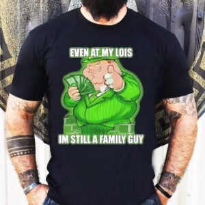 Event At My Lois Im Still A Family Guy Shirt