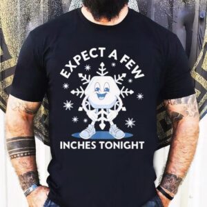 Expect A Few Inches Tonight Funny Shirt
