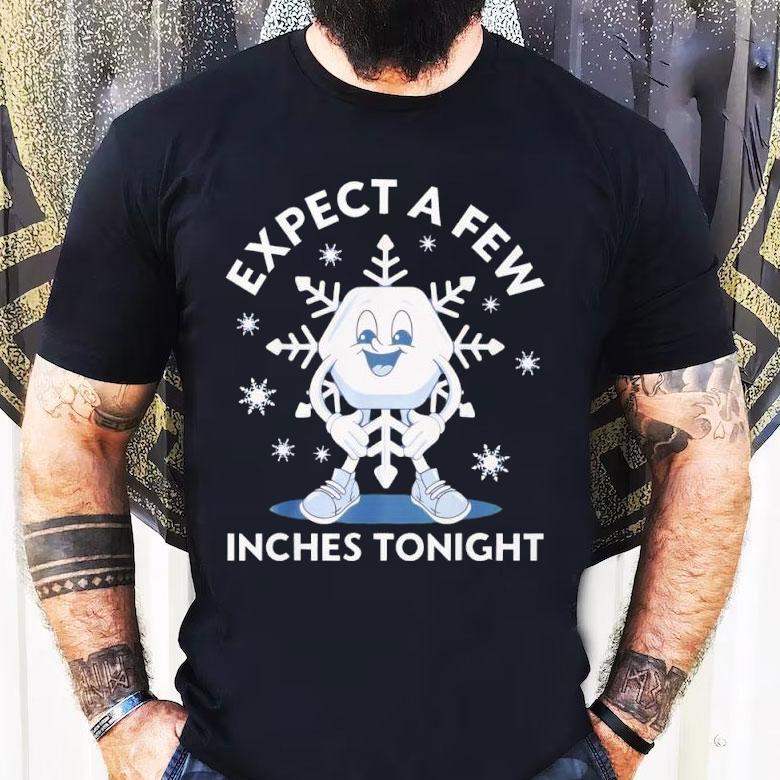 Expect A Few Inches Tonight Funny Shirt Expect A Few Inches Tonight Funny Shirt