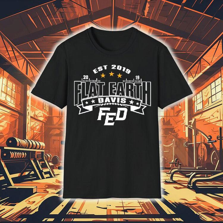 Flat Earth Club Davis Fed Est 2019 Graphic Shirt Flat Earth Club Davis Fed Est 2019 Graphic Shirt