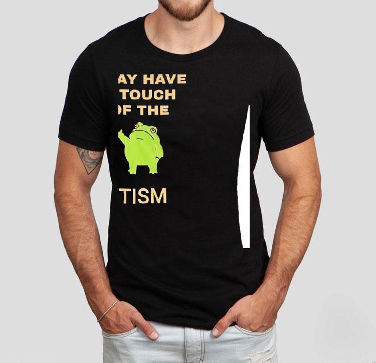 Frog I May Have A Touch Of The Tism Shirt Frog I May Have A Touch Of The Tism Shirt