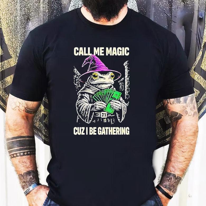 Frog Wizard Call Me Magic Cuz I Be Gathering Shirt Frog Wizard Call Me Magic Cuz I Be Gathering Shirt