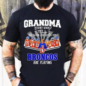 Grandma Doesn’t Usually Yell But When She Does Her Denver Broncos Are Playing Shirt