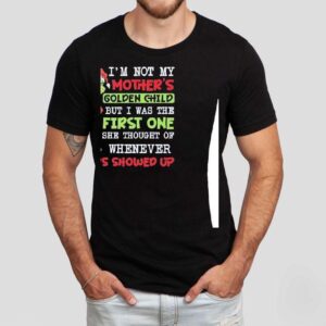 Grinch I’m Not My Mother’s Golden Child But I Was The First One Shirt