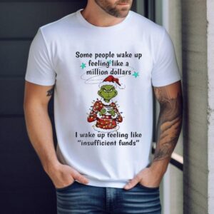 Grinch Santa Some People Wake Up Feeling Like A Million Dollars I Wake Up Feeling Christmas Shirt