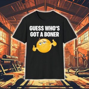 Guess Who’s Got A Boner Shirt