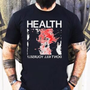 Health Don’t Kill Yourself Shirt