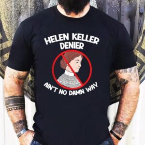 Helen Keller Denies Ain’t No Way Shirt