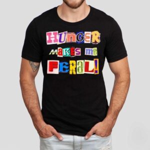 Hunger Makes Me Feral Dramatic Personality Phrase Shirt