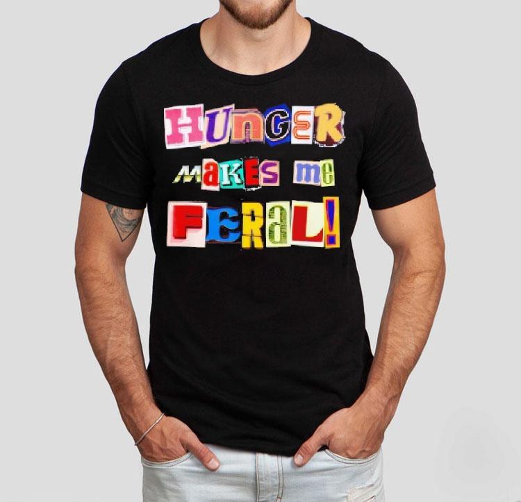 Hunger Makes Me Feral Dramatic Personality Phrase Shirt Hunger Makes Me Feral Dramatic Personality Phrase Shirt