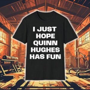 I Just Hope Quinn Hughes Has Fun Text Shirt