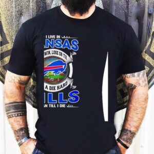I Live In Kansas And Win Lose Or Tie I’m A Die Hard Bills Fan Till I Die Shirt