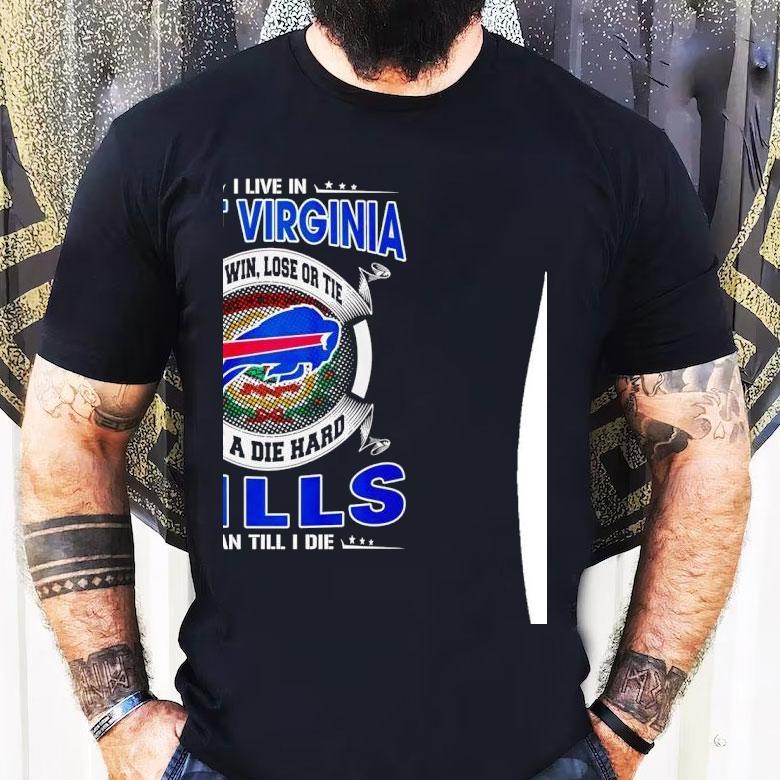 I Live In West Virginia And Win Lose Or Tie I’m A Die Hard Bills Fan Till I Die Shirt I Live In West Virginia And Win Lose Or Tie I’m A Die Hard Bills Fan Till I Die Shirt