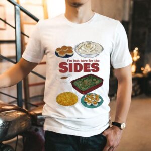 I’m Just Here For The Sides Shirt