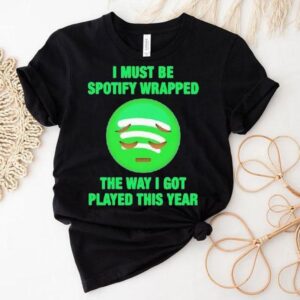 I Must Be Wrapped The Way I Got Played This Year Shirt