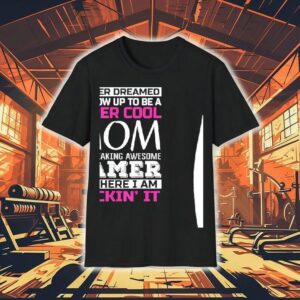 I Never Dreamed I’d Grow Up To Be A Super Cool Mom Of A Freaking Awesome Gamer Shirt